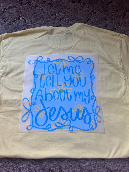 Let me Tell You About My Jesus Tee